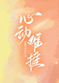 心动难捱(H)作者糖醋排骨吃