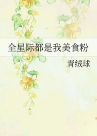 全星际都是我的美食粉丝33言情