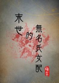 末世的无名氏女配(NPH)(晦云)在哪看