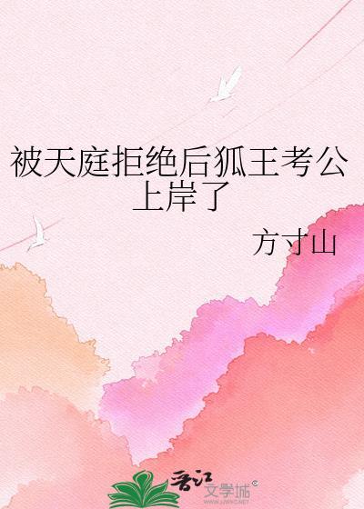 被天庭拒绝后狐王上岸全集