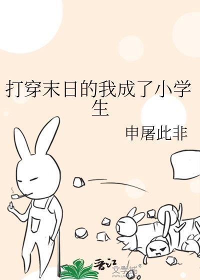 打穿末日的我成了小学生 申屠此非txt