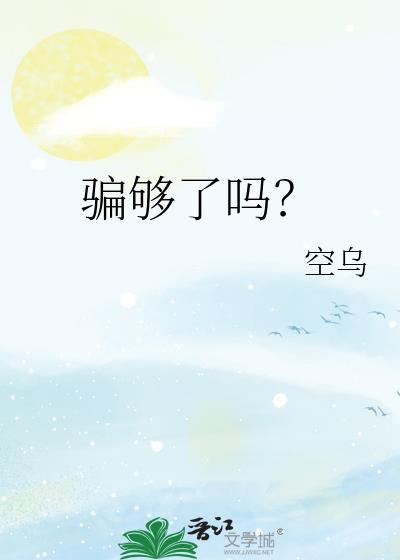 骗够了吗