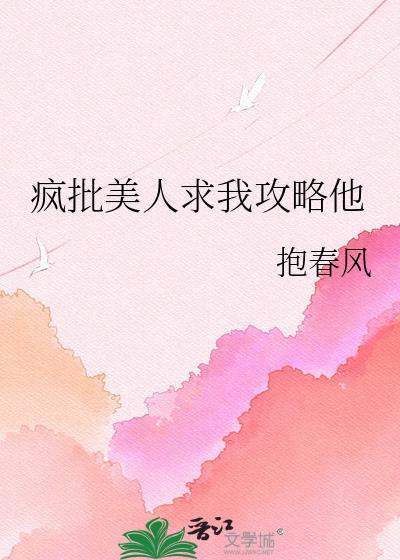 疯批美人求我攻略他by抱春风智能文体