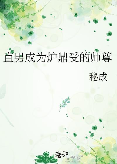 直男成为炉鼎受的师尊by秘成免费阅读