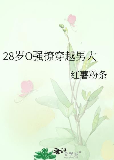 28岁o强撩穿越男大txt百度