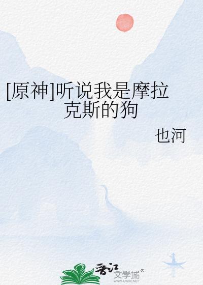 原神听说我是摩拉克斯的狗 也河