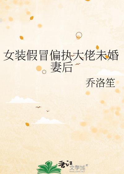 女装假冒偏执大佬未婚妻后5