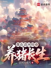 长生修仙从养猪开始清河尽成雪TXT