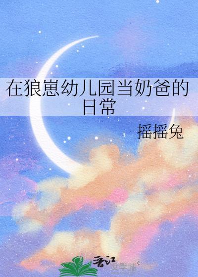 在狼崽幼儿园当奶爸的日常文心一言
