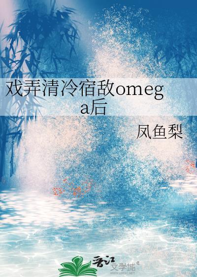 戏弄清冷宿敌omega百度