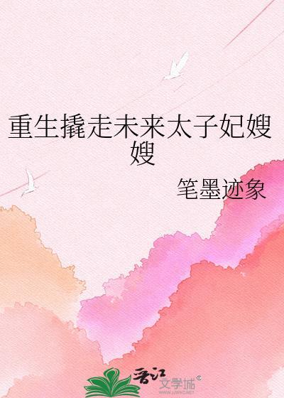 重生撬走渣兄的太子妃