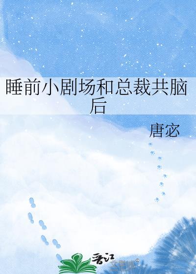 睡前小剧场和总裁共脑后 唐宓 笔趣阁