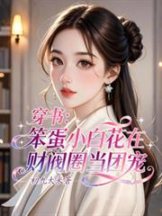 穿书笨蛋小白花在财阀圈当团宠txt