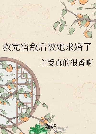 救完宿敌后被她求婚了txt百度