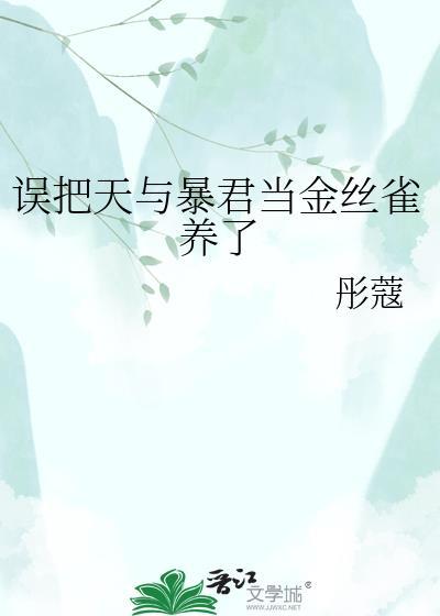 误把天与暴君当金丝雀养了免费阅读