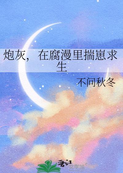 炮灰在腐漫里揣崽求生百度