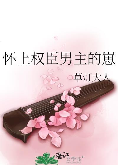 怀上权臣男主的崽 草灯大人 TXT