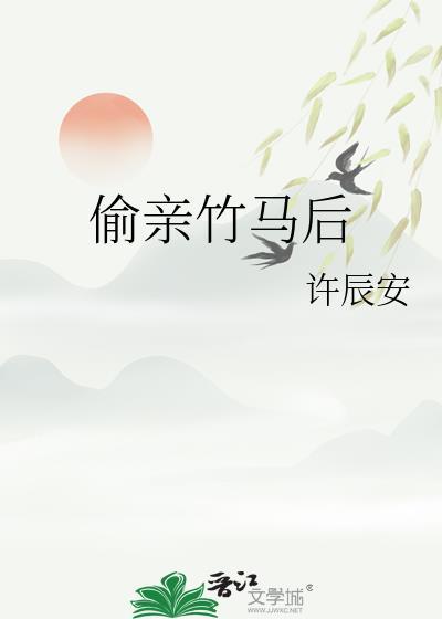 偷亲竹马后by许辰安百度