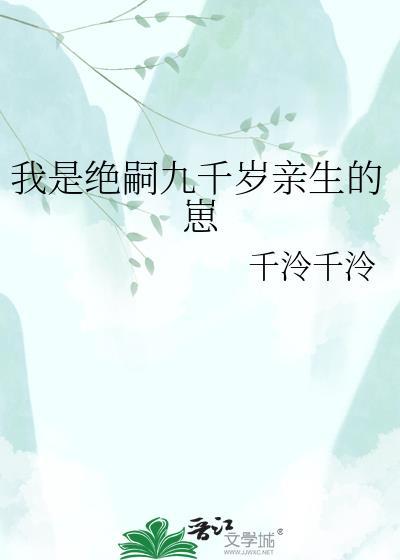我是绝嗣九千岁亲生的崽百度