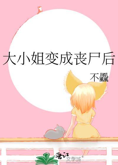 大小姐变成丧尸后by不飍全文免费