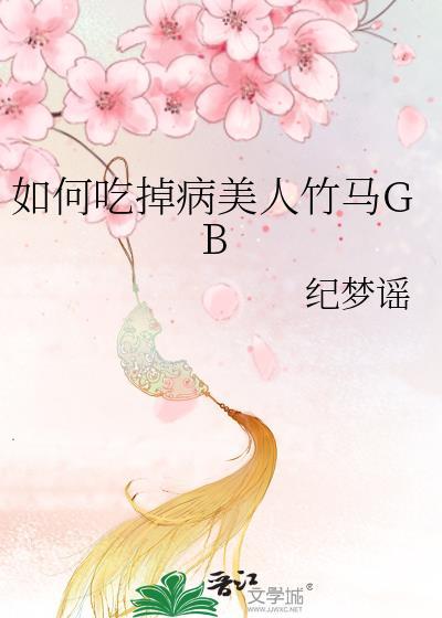 如何吃掉病美人竹马 姬云绮 李明玙