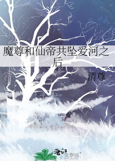 仙尊和魔尊他爹he了最新章节更新内容