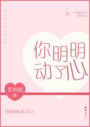你明明动了心笔趣阁