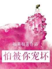 怕被你宠坏by福英