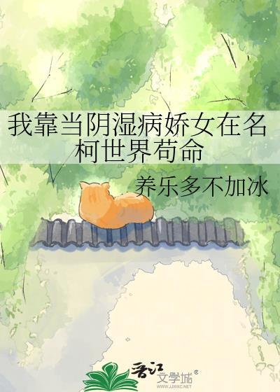 我靠当阴湿病娇女在名柯世界苟命格格TXT