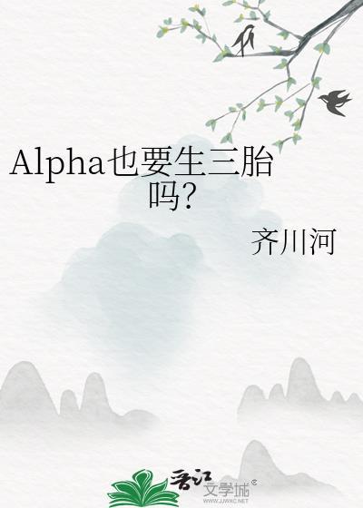 Alpha也要生三胎吗齐川河