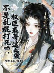 不是乱棍打死吗权臣表哥这么爱著