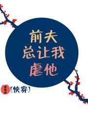前夫总让我虐他怎么办