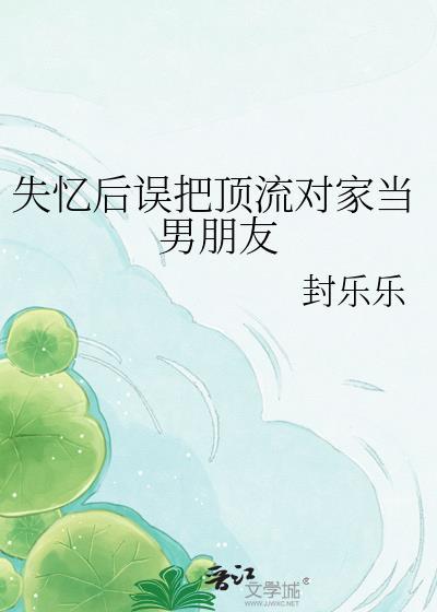 失忆后误把顶流对家当男朋友TXT