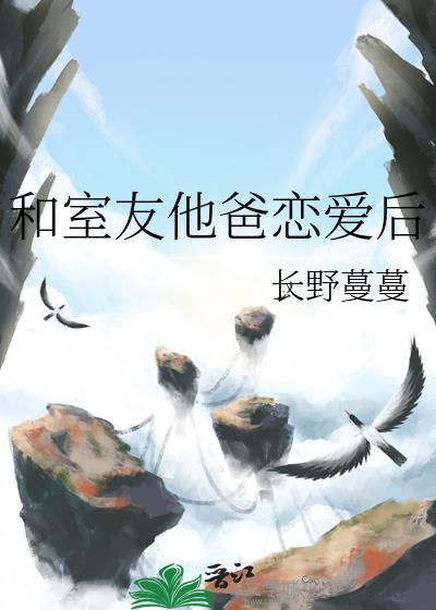 和室友他爸恋爱后我怀孕了