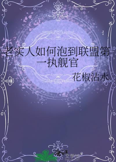 老实人如何泡到联盟第一执舰官 花椒沾水