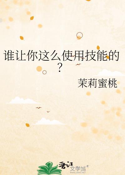 谁让你这么使用技能的? 作者茉莉蜜桃