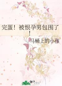 完蛋!被恨孕男包围了!百度TXT
