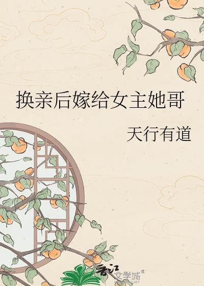 换亲后成了女主弟媳 废人无双 免费
