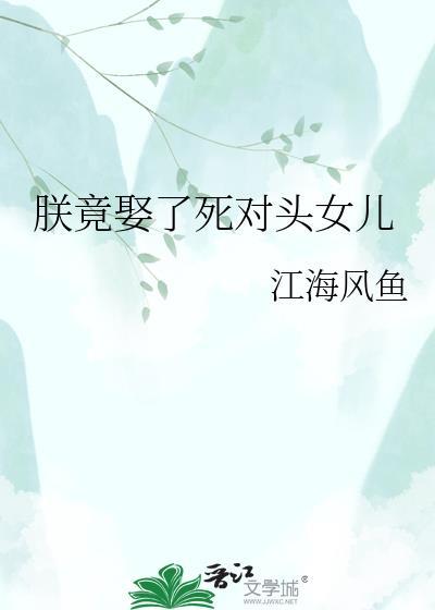 朕竟娶了死对的女儿资源