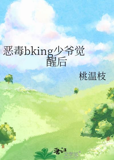 恶毒bking少爷觉醒后